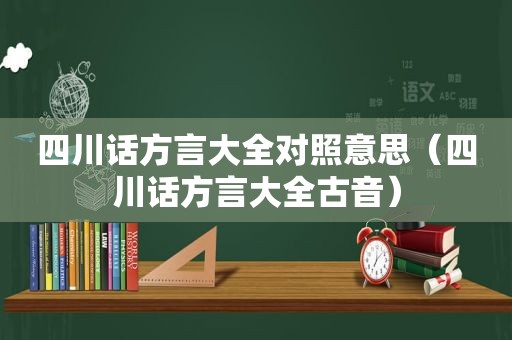 四川话方言大全对照意思（四川话方言大全古音）