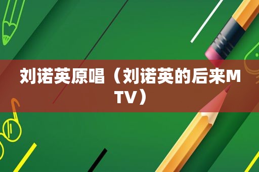 刘诺英原唱（刘诺英的后来MTV）