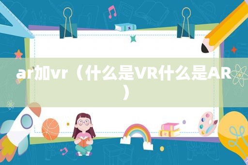 ar加vr（什么是VR什么是AR）