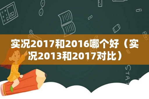 实况2017和2016哪个好（实况2013和2017对比）