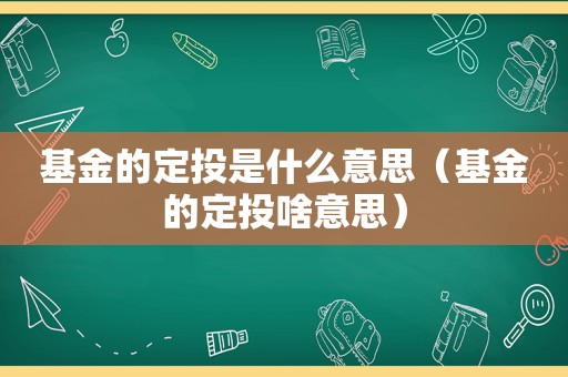 基金的定投是什么意思（基金的定投啥意思）