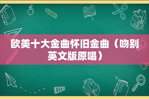 欧美十大金曲怀旧金曲（吻别英文版原唱）