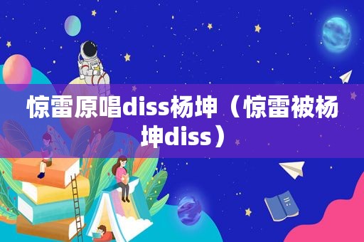 惊雷原唱diss杨坤（惊雷被杨坤diss）