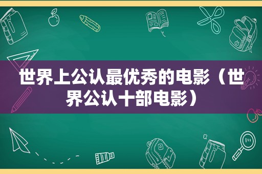 世界上公认最优秀的电影（世界公认十部电影）