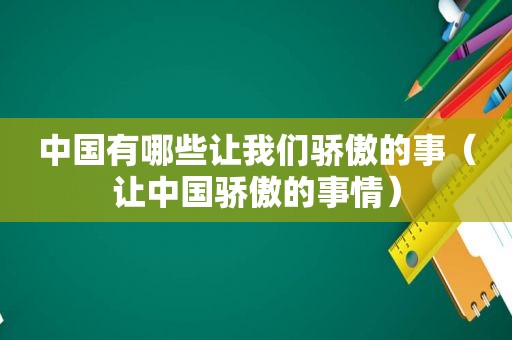 中国有哪些让我们骄傲的事（让中国骄傲的事情）