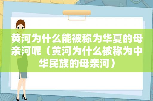 黄河为什么能被称为华夏的母亲河呢（黄河为什么被称为中华民族的母亲河）