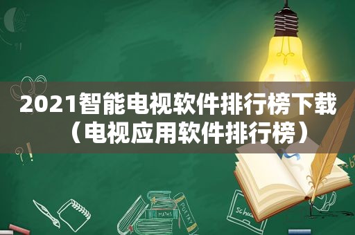 2021智能电视软件排行榜下载（电视应用软件排行榜）