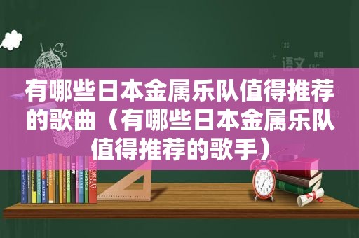 有哪些日本金属乐队值得推荐的歌曲（有哪些日本金属乐队值得推荐的歌手）