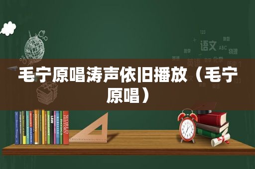 毛宁原唱涛声依旧播放（毛宁原唱）