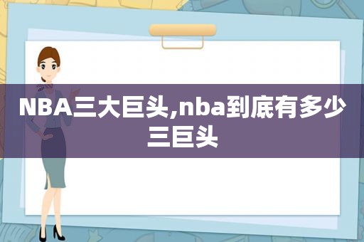 NBA三大巨头,nba到底有多少三巨头