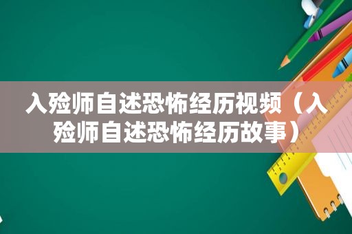 入殓师自述恐怖经历视频（入殓师自述恐怖经历故事）