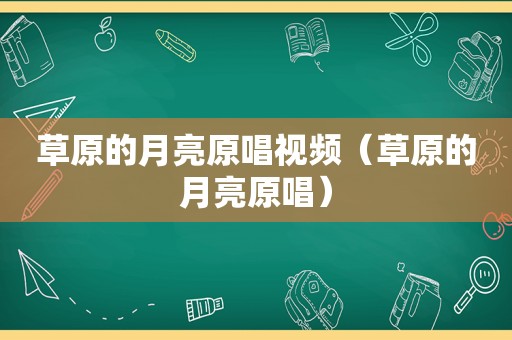 草原的月亮原唱视频（草原的月亮原唱）