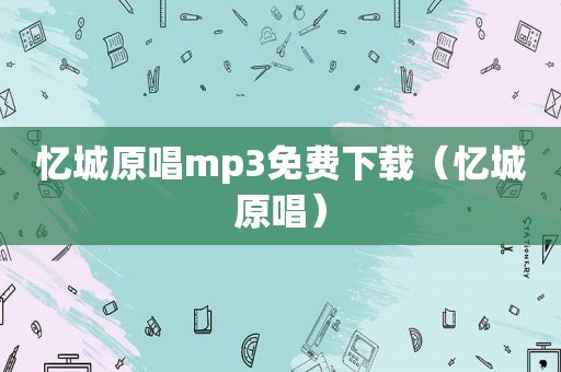 忆城原唱mp3免费下载（忆城原唱）