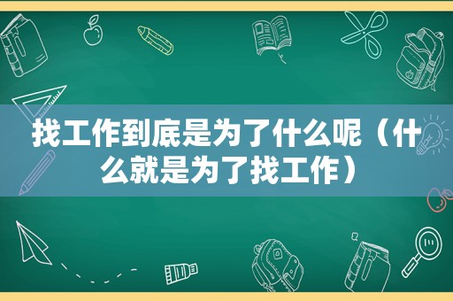 找工作到底是为了什么呢（什么就是为了找工作）