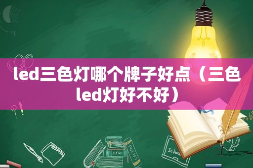 led三色灯哪个牌子好点（三色led灯好不好）