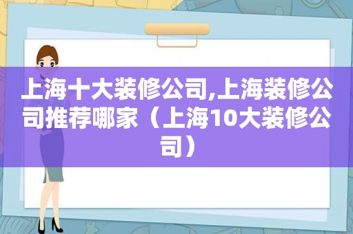 上海十大装修公司,上海装修公司推荐哪家（上海10大装修公司）