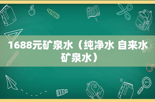 1688元矿泉水（纯净水 自来水 矿泉水）