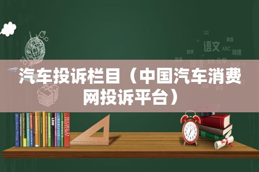 汽车投诉栏目（中国汽车消费网投诉平台）