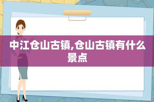 中江仓山古镇,仓山古镇有什么景点