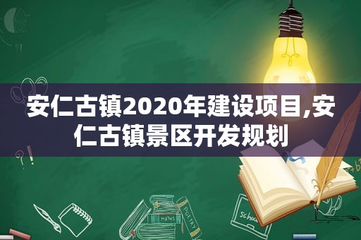 安仁古镇2020年建设项目,安仁古镇景区开发规划