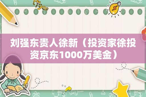 刘强东贵人徐新（投资家徐投资京东1000万美金）