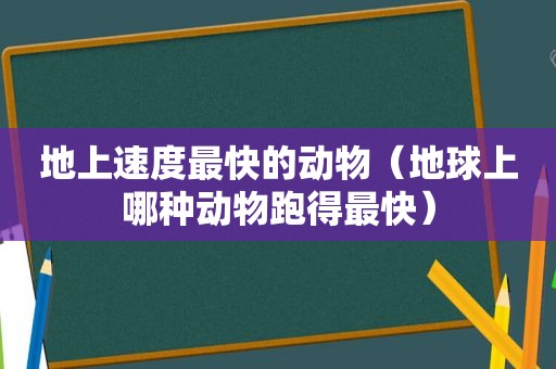 地上速度最快的动物（地球上哪种动物跑得最快）