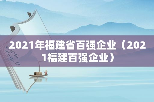 2021年福建省百强企业（2021福建百强企业）