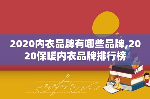 2020内衣品牌有哪些品牌,2020保暖内衣品牌排行榜