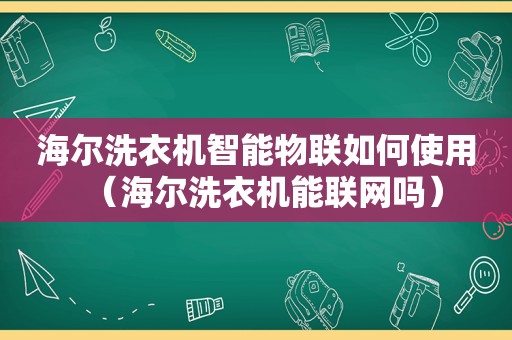 海尔洗衣机智能物联如何使用（海尔洗衣机能联网吗）