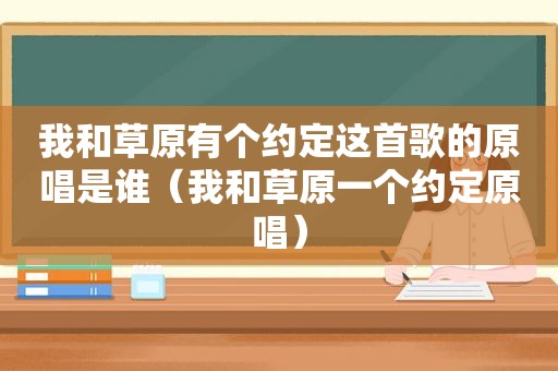 我和草原有个约定这首歌的原唱是谁（我和草原一个约定原唱）