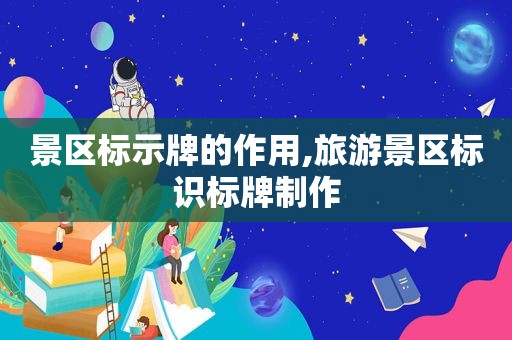 景区标示牌的作用,旅游景区标识标牌制作