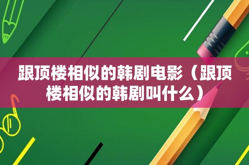 跟顶楼相似的韩剧电影（跟顶楼相似的韩剧叫什么）