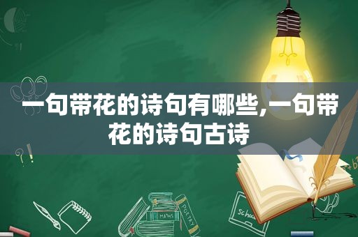 一句带花的诗句有哪些,一句带花的诗句古诗