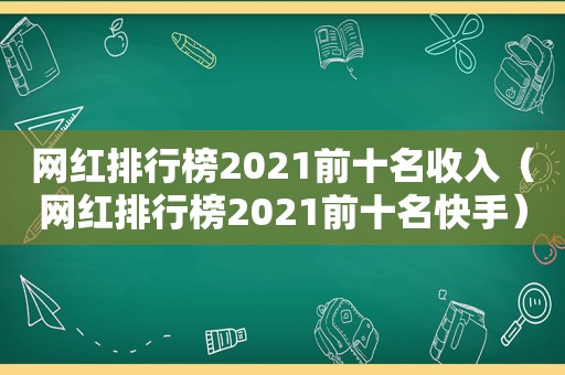 网红排行榜2021前十名收入（网红排行榜2021前十名快手）