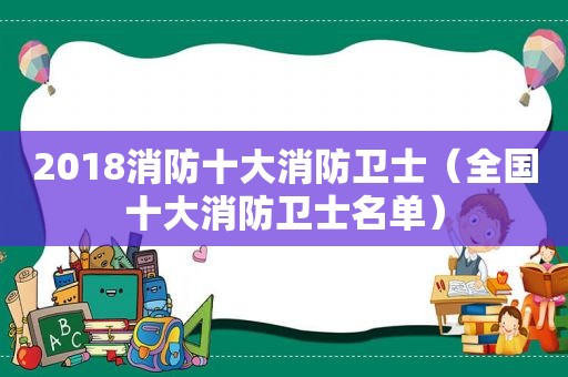 2018消防十大消防卫士（全国十大消防卫士名单）  第1张