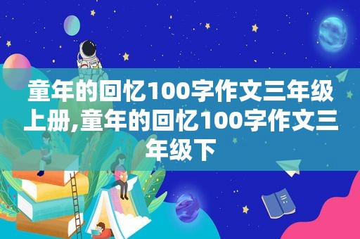 童年的回忆100字作文三年级上册,童年的回忆100字作文三年级下  第1张