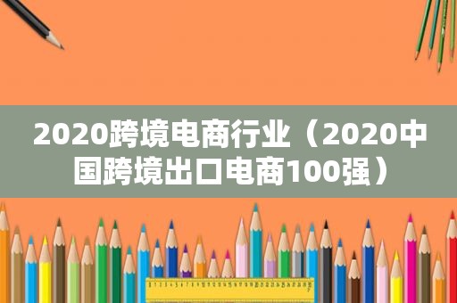 2020跨境电商行业（2020中国跨境出口电商100强）  第1张