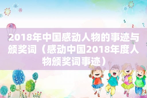 2018年中国感动人物的事迹与颁奖词（感动中国2018年度人物颁奖词事迹）