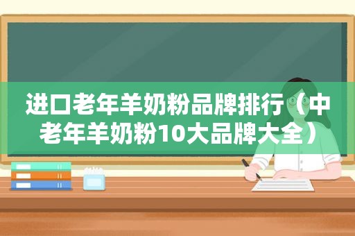 进口老年羊奶粉品牌排行（中老年羊奶粉10大品牌大全）