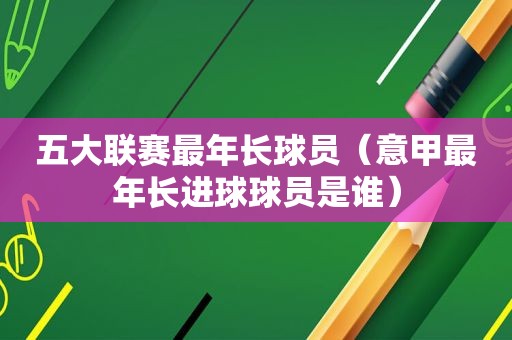 五大联赛最年长球员（意甲最年长进球球员是谁）