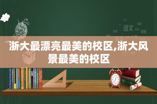 浙大最漂亮最美的校区,浙大风景最美的校区