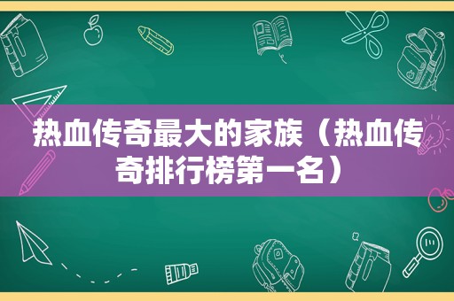 热血传奇最大的家族（热血传奇排行榜第一名）