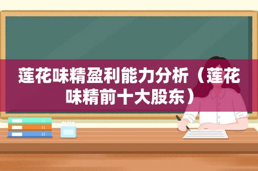 莲花味精盈利能力分析（莲花味精前十大股东）