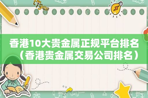 香港10大贵金属 *** 排名（香港贵金属交易公司排名）