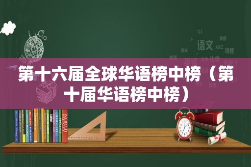 第十六届全球华语榜中榜（第十届华语榜中榜）