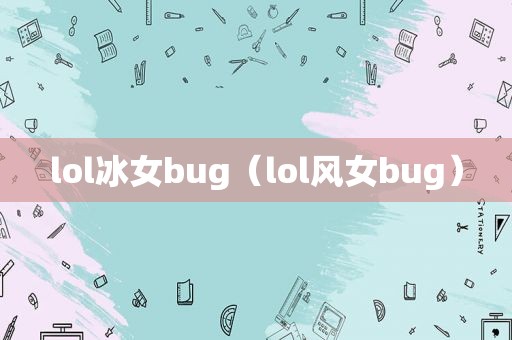 lol冰女bug（lol风女bug）