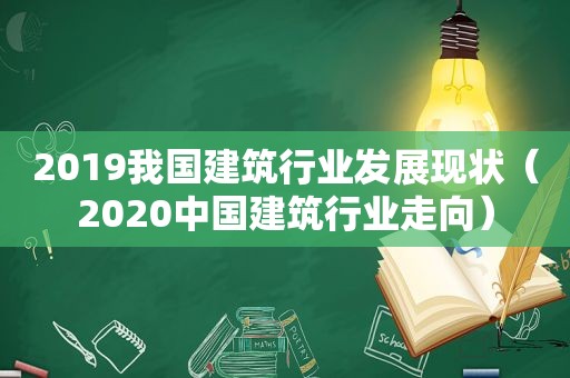 2019我国建筑行业发展现状（2020中国建筑行业走向）