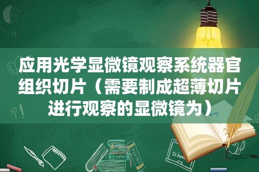 应用光学显微镜观察系统器官组织切片（需要制成超薄切片进行观察的显微镜为）