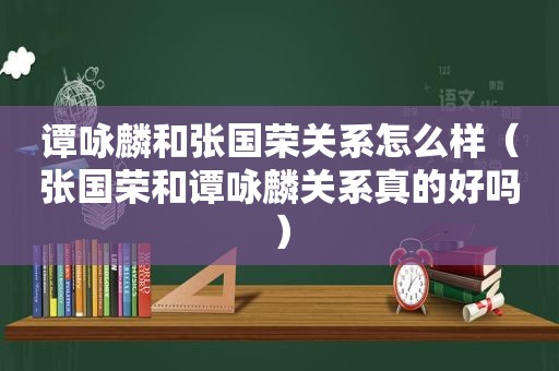 谭咏麟和张国荣关系怎么样（张国荣和谭咏麟关系真的好吗）