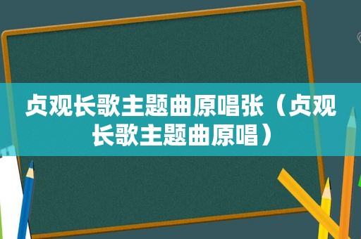 贞观长歌主题曲原唱张（贞观长歌主题曲原唱）